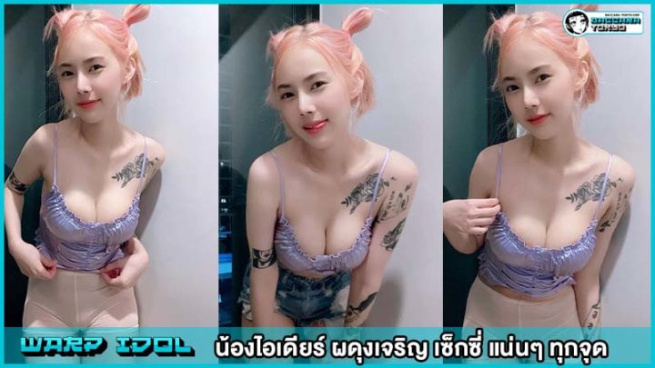 น้องไอเดียร์ ผดุงเจริญ เซ็กซี่ แน่น ๆ ทุกจุด